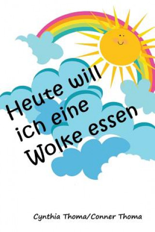 Knjiga Heute will ich eine Wolke essen Cynthia Thoma
