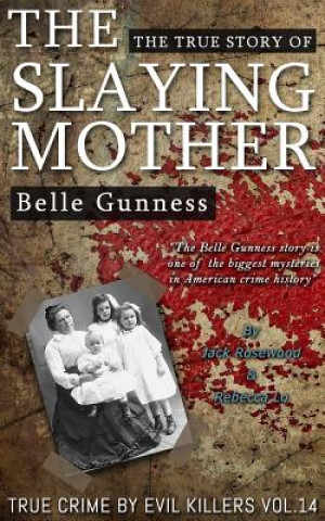 Kniha Belle Gunness: The True Story of The Slaying Mother: Historical Serial Killers and Murderers Jack Rosewood