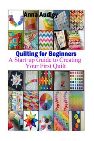 Carte Quilting for Beginners: A Start-up Guide to Create Your First Quilt Anna Audley