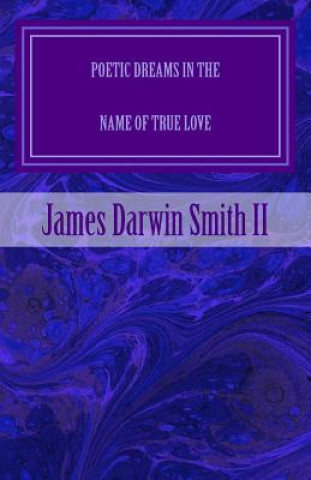 Kniha Poetic Dreams in the name of True Love James Darwin Smith II