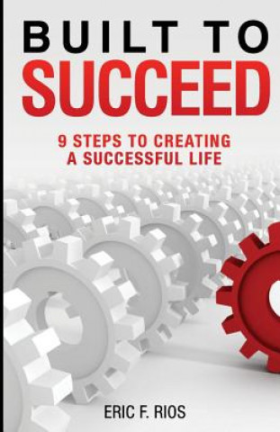 Könyv Built to Succeed: 9 Steps to Creating a Successful Life Eric F Rios