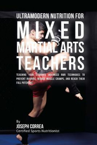 Könyv Ultramodern Nutrition for Mixed Martial Arts Teachers: Teaching Your Students Advanced RMR Techniques to Prevent Injuries, Reduce Muscle Cramps, and R Correa (Certified Sports Nutritionist)