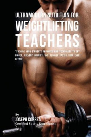 Carte Ultramodern Nutrition for Weightlifting Teachers: Teaching Your Students Advanced RMR Techniques to Get Bigger, Prevent Injuries, and Recover Faster T Correa (Certified Sports Nutritionist)