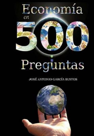 Livre Economía en 500 preguntas: Todo lo que necesita saber para entender la economía Jose Antonio Garcia Bustos