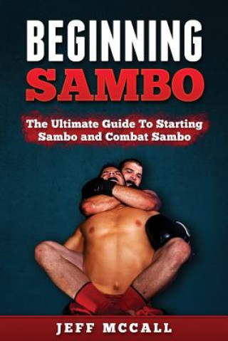 Könyv Sambo: The Ultimate Guide To Starting Sambo and Combat Sambo Jeff McCall