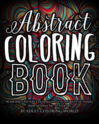 Carte Abstract Coloring Book: 40 Abstract Pattern Coloring Pages in a Variety of Themes from Modern Art to Folk Art Adult Coloring World