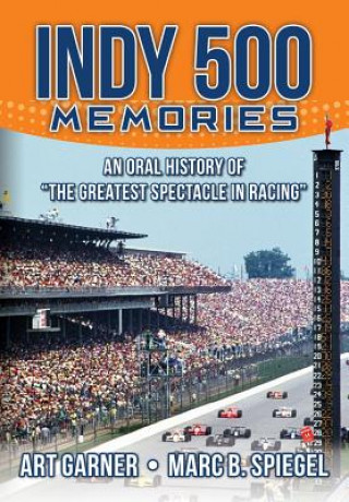 Kniha Indy 500 Memories: An Oral History of "the Greatest Spectacle in Racing" Art Garner