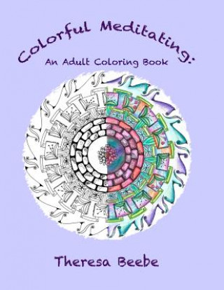 Kniha Colorful Meditating: An Adult Coloring Book Theresa Beebe