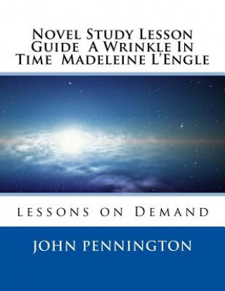 Kniha Novel Study Lesson Guide A Wrinkle In Time Madeleine L?Engle: lessons on Demand John Pennington