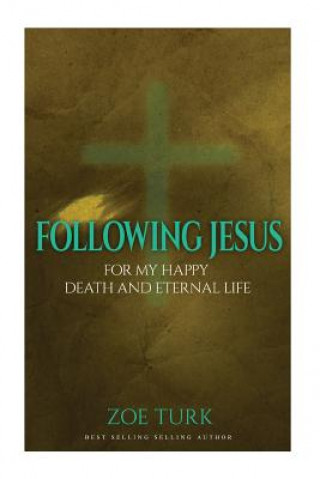 Knjiga Following Jesus: For My Happy Death and Eternal Life Zoe Turk