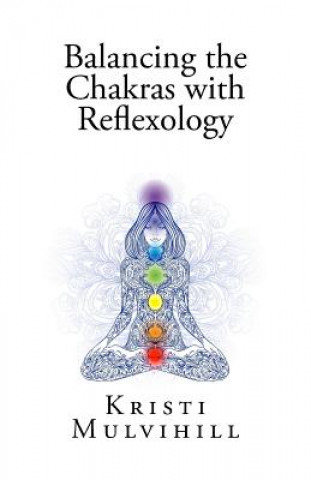 Kniha Balancing the Chakras with Reflexology Kristi L Mulvihill