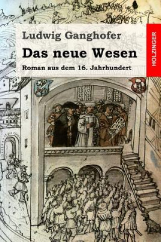 Knjiga Das neue Wesen: Roman aus dem 16. Jahrhundert Ludwig Ganghofer