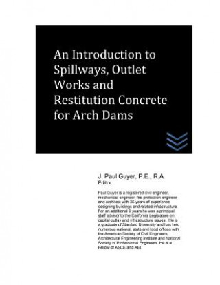 Kniha An Introduction to Spillways, Outlet Works and Restitution Concrete for Arch Dam J Paul Guyer