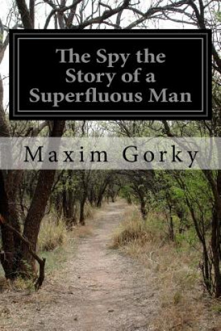 Carte The Spy the Story of a Superfluous Man Maxim Gorky