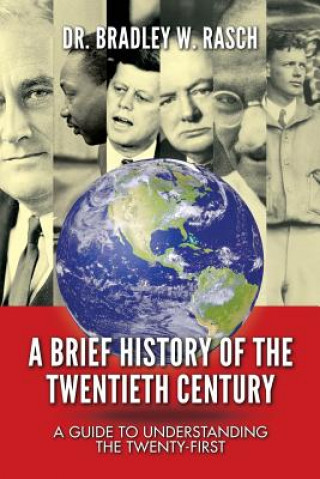 Kniha A Brief History of the Twentieth Century: A Guide to Understanding the Twenty-First Dr Bradley W Rasch