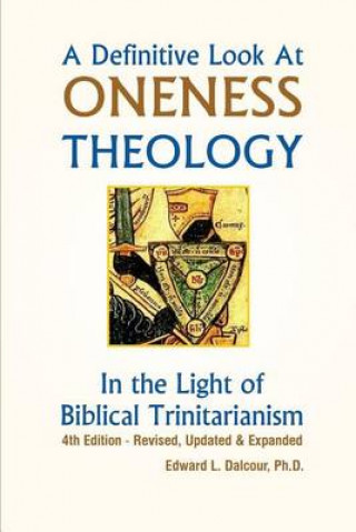 Kniha A Definitive Look at Oneness Theology: In the Light of Biblical Trinitarianism Edward L Dalcour Ph D