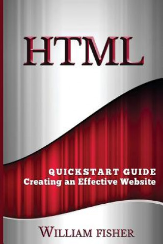 Knjiga HTML: QuickStart Guide - Creating an Effective Website William Fischer