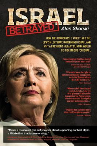 Könyv Israel Betrayed: How the Democrats, J Street, and the Jewish Left have Undermined Israel and why a President Hillary Clinton would be D Alan Skorski