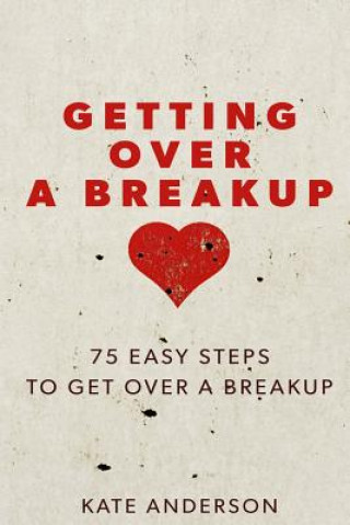 Könyv Getting Over A Breakup: 75 Easy Steps To Get Over A Breakup Kate Anderson