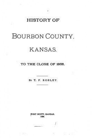 Książka History of Bourbon County, Kansas, To the Close of 1865 T F Robley