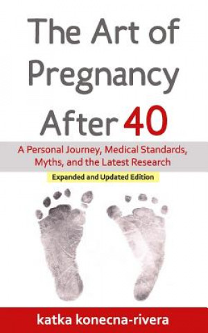 Buch The Art of Pregnancy After 40: A Personal Journey, Medical Standards, Myths, and the Latest Research Katka Konecna