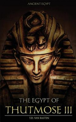 Carte Ancient Egypt: The Egypt of Thutmose III T D Van Basten