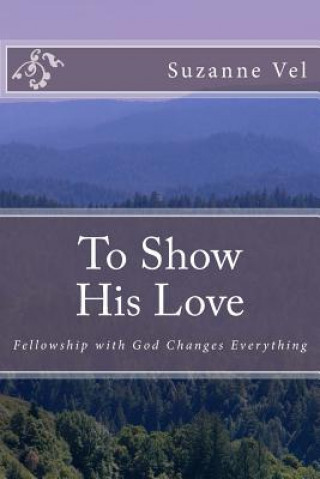 Kniha To Show His Love: Fellowship with God Changes Everything Suzanne Vel