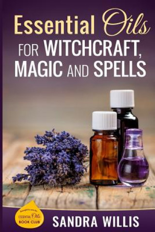 Kniha Essential Oils for Witchcraft, Magic and Spells Sandra Willis