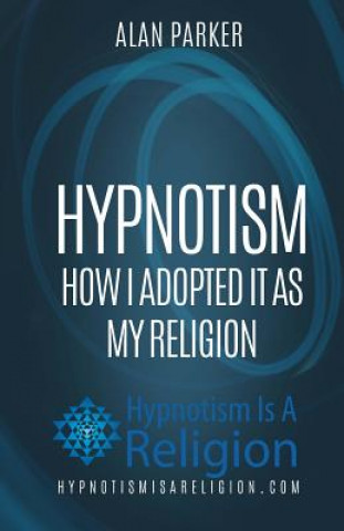Kniha Hypnotism: How I Adopted It As My Religion Alan Parker