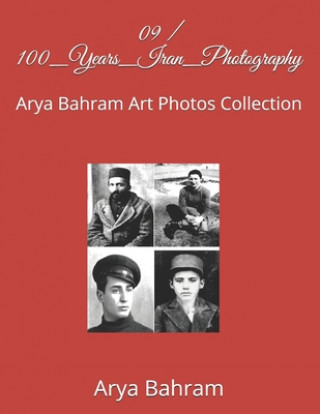 Kniha 09 / 100_Years_Iran_Photography: Arya Bahram Art Photos Collection Arya Bahram