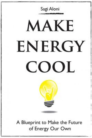 Kniha Make Energy Cool: A Blueprint to Make the Future of Energy Our Own Sagi Aloni