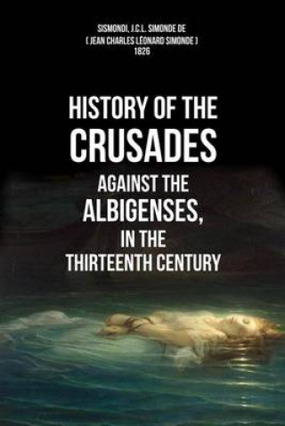 Carte History Of The Crusades Against The Albigenses, In The Thirteenth Century Jean Charles Leonard Simonde