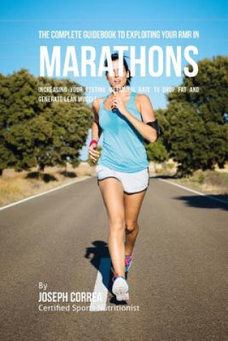 Carte The Complete Guidebook to Exploiting Your RMR in Marathons: Increasing Your Resting Metabolic Rate to Drop Fat and Generate Lean Muscle Correa (Certified Sports Nutritionist)