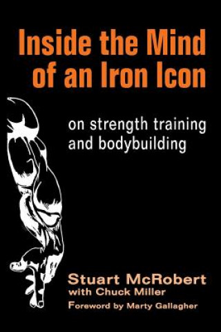 Carte Inside the Mind of an Iron Icon: on strength training and bodybuilding Stuart McRobert