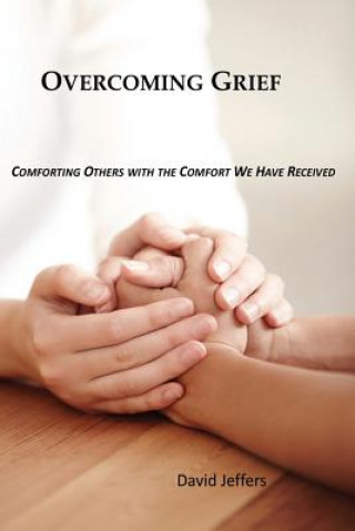 Carte Overcoming Grief: Comforting Others with the Comfort We Have Received David Jeffers