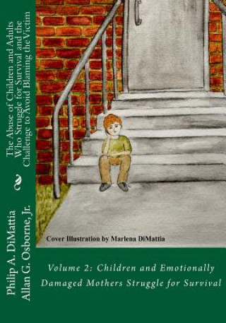 Könyv The Abuse of Children and Adults Who Struggle for Survival and the Challenge to Avoid Blaming the Victim: Volume 2: Children and Emotionally Damaged M Dr Philip a Dimattia