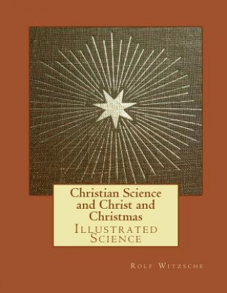 Knjiga Christian Science and Christ and Christmas: Illustrated Science Rolf A F Witzsche