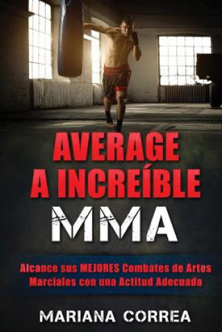 Carte AVERAGE a INCREIBLE MMA: Alcance sus MEJORES Combates de Artes Marciales con una Actitud Adecuada Mariana Correa