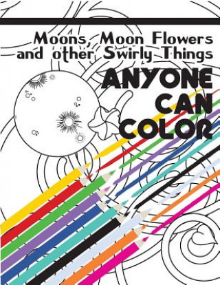 Carte Anyone Can Color Vol. 01: Moons, Moon Flowers and other Swirly Things C D Chambers