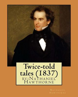 Книга Twice-told tales (1837) by: Nathaniel Hawthorne Nathaniel Hawthorne