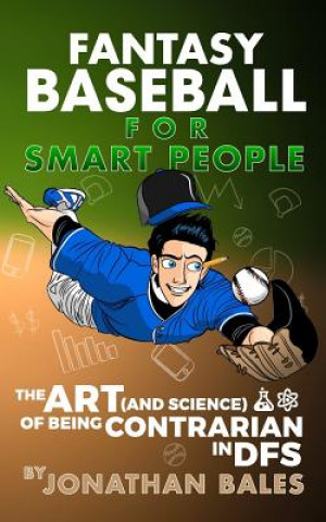 Book Fantasy Baseball for Smart People: The Art (and Science) of Being Contrarian in DFS Jonathan Bales