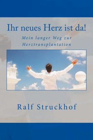 Kniha Ihr neues Herz ist da!: Mein langer Weg zur Herztransplantation Ralf Struckhof