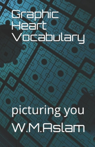 Könyv Graphic Heart Vocabulary: picturing you W M Aslam