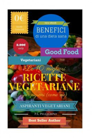 Książka Le 10 migliori ricette vegetariane per pigroni (come me): ricette vegetariane veloci, come preparare piatti vegetariani, dieta vegetariana, libro rice Pietro L Pellegrino