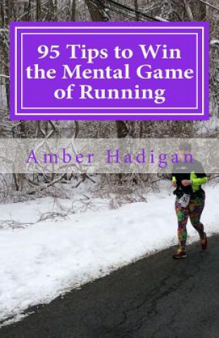 Kniha 95 Tips to Win the Mental Game of Running: Strategies for Overcoming Mental Blocks and Becoming the Best Runner Possible Amber Hadigan