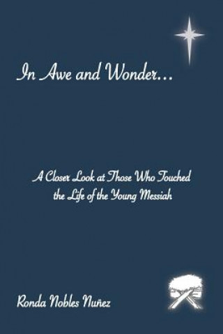 Kniha In Awe and Wonder . . .: A Closer Look at Those Who Touched the Life of the Young Messiah Ronda Nobles Nunez