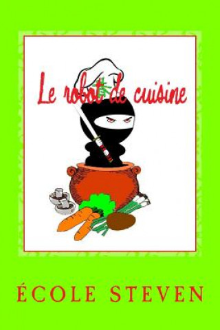 Kniha Le robot de cuisine: Livre de recettes Ecole De Steven