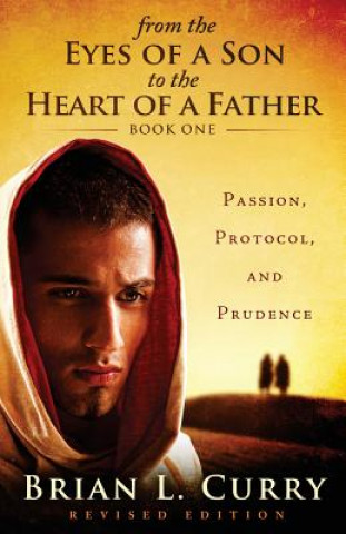 Kniha From the Eyes of a Son to the Heart of a Father: Passion, Protocol, and Prudence Brian L Curry