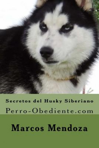Kniha Secretos del Husky Siberiano: Perro-Obediente.com Marcos Mendoza
