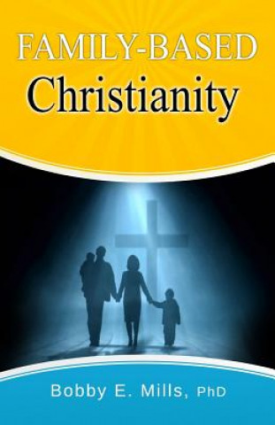 Kniha Family-Based Christianity Bobby E Mills Phd